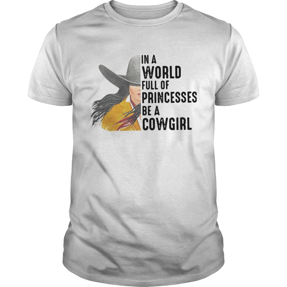 In A World Full Of Princesses Be A Cowgirl Shirt